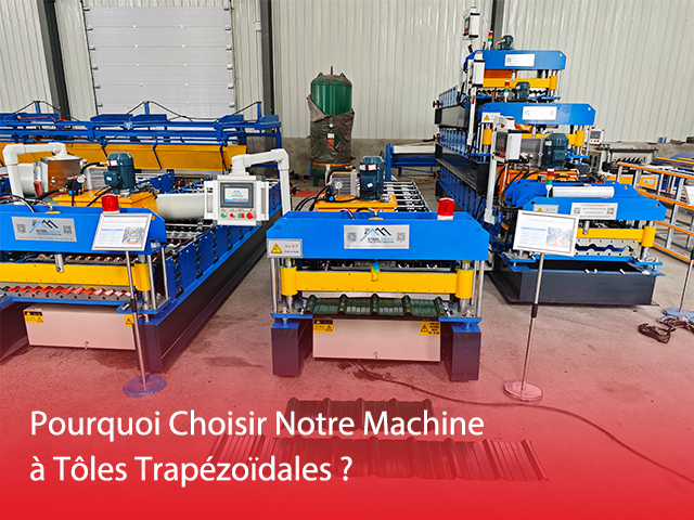 Pourquoi Choisir Notre Machine à Tôles Trapézoïdales ?