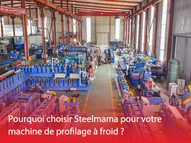 Pourquoi choisir SteelMama pour votre machine de profilage à froid ?